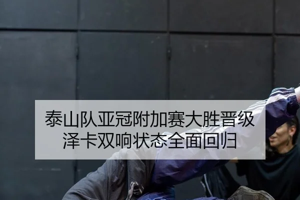 泰山队亚冠附加赛大胜晋级 泽卡双响状态全面回归